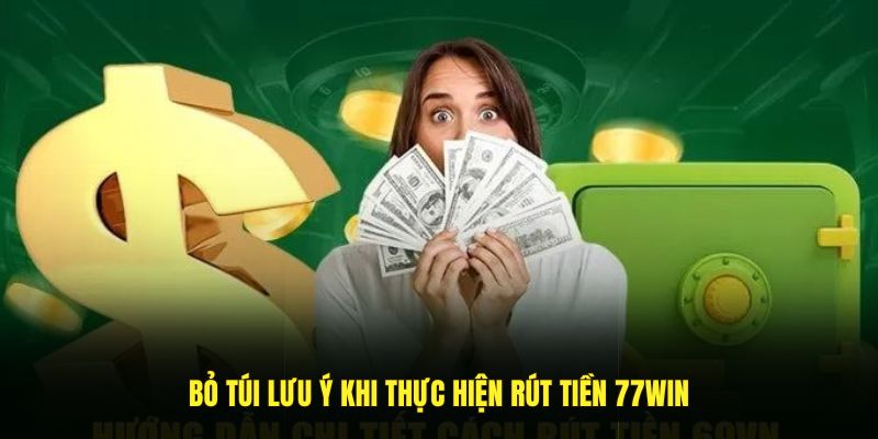 Bỏ túi lưu ý khi thực hiện rút tiền 77Win