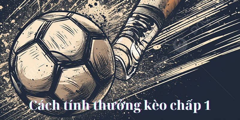 Cách tính thưởng kèo chấp 1