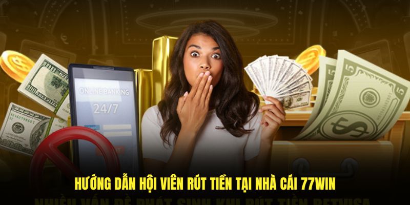 Hướng dẫn hội viên rút tiền tại nhà cái 77Win