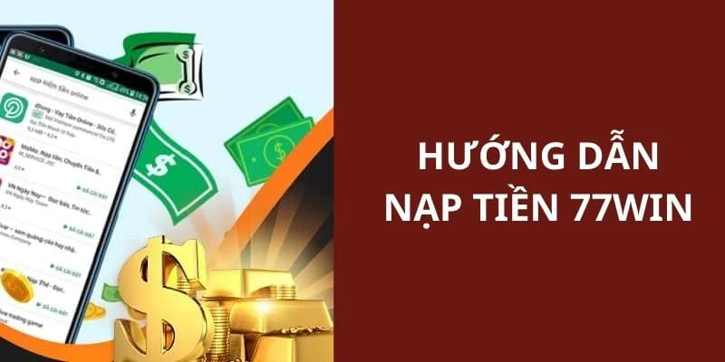 Hướng dẫn 3 bước nạp tiền 77Win chi tiết